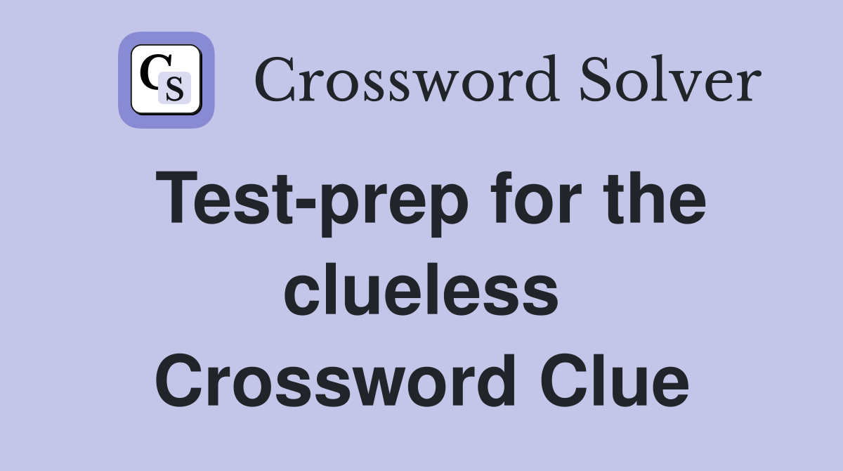 Test-prep for the clueless Crossword Clue