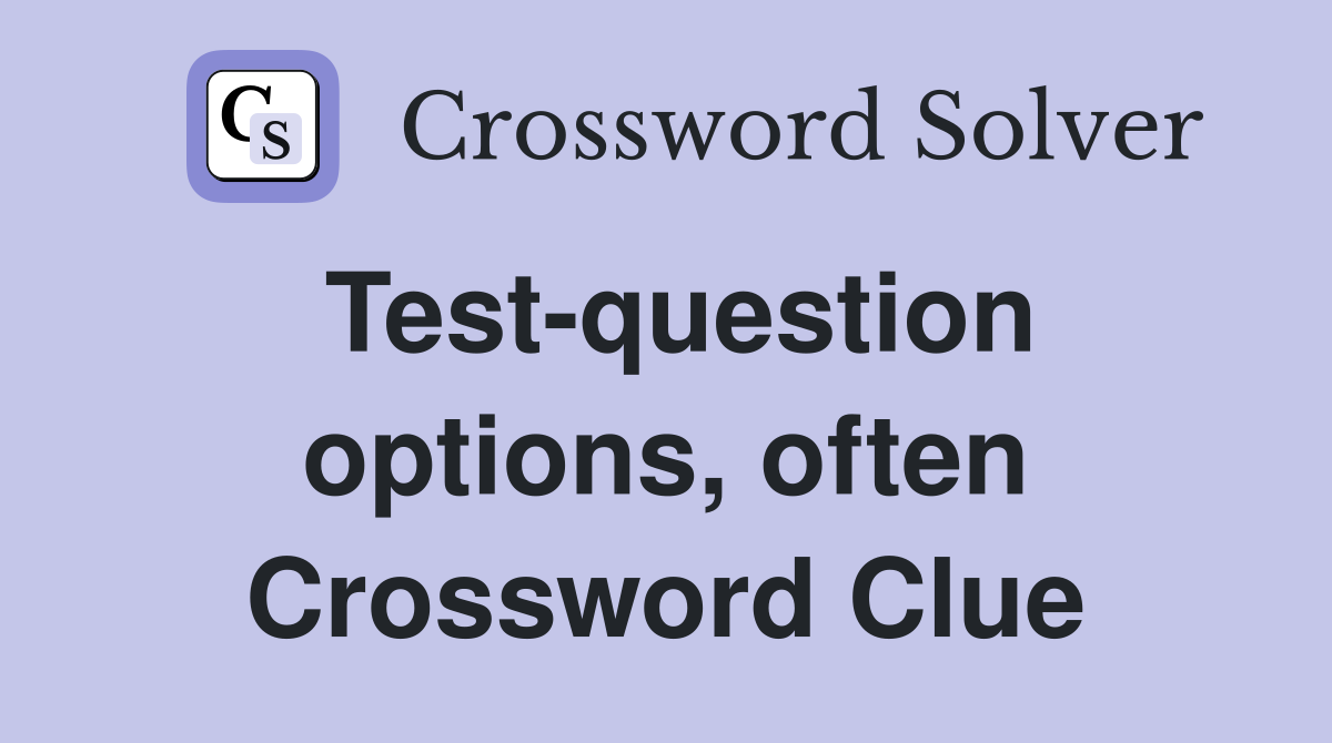 Test-question options, often Crossword Clue