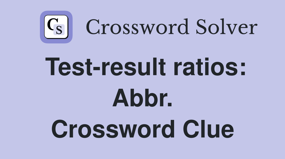 Test-result ratios: Abbr. Crossword Clue
