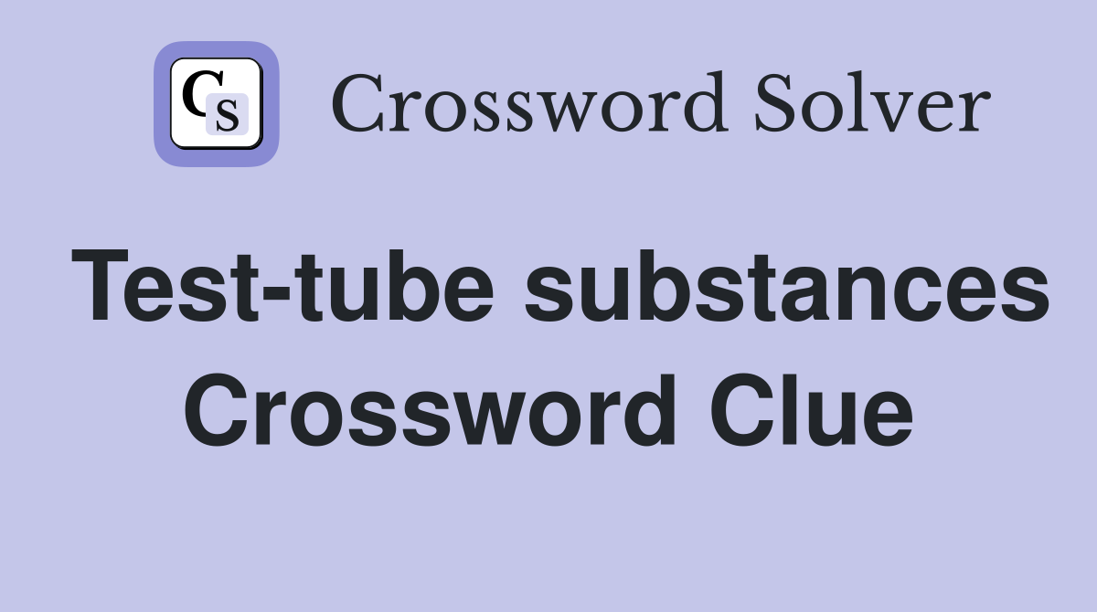 Test-tube substances Crossword Clue