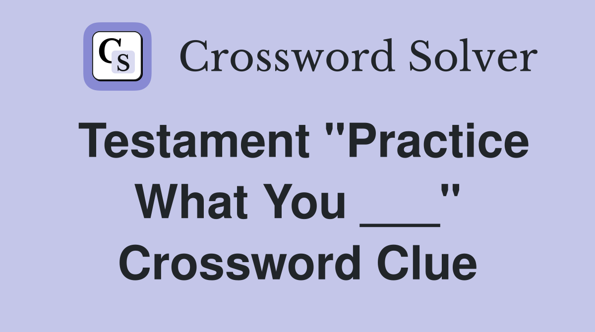 Testament "Practice What You ___" Crossword Clue
