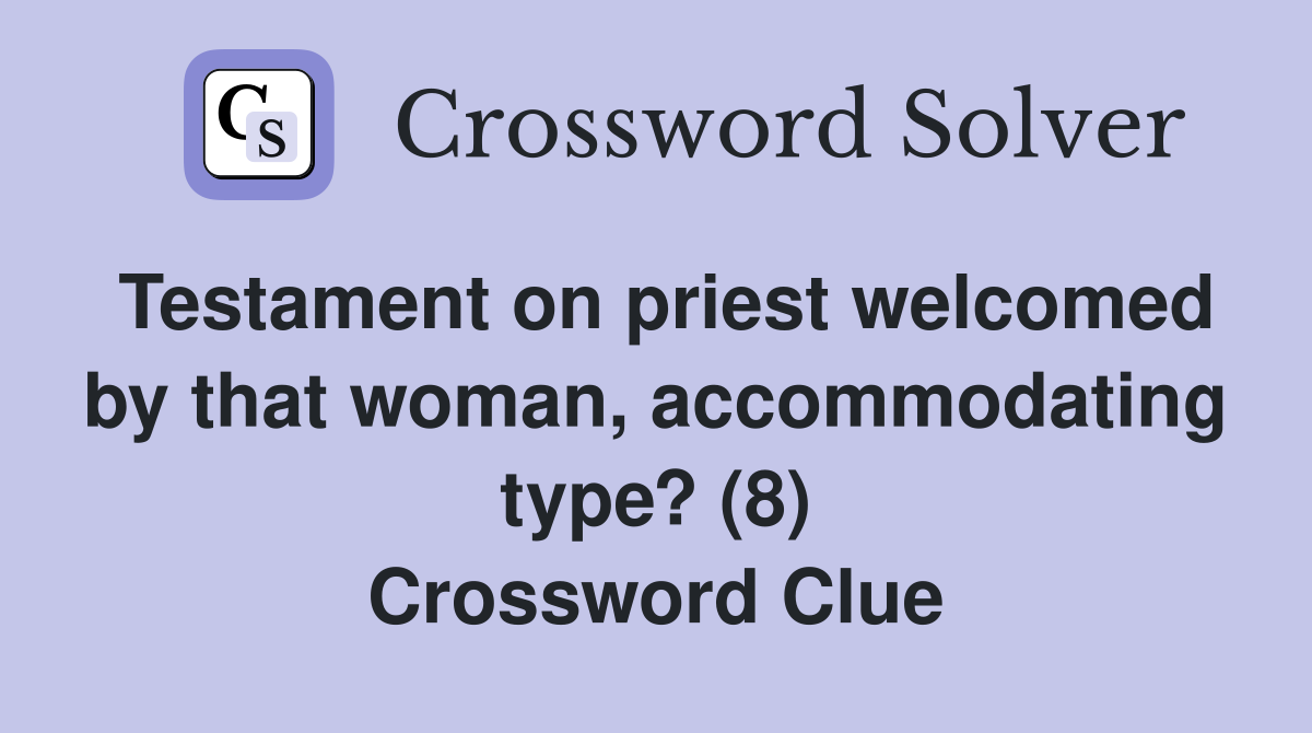 Testament on priest welcomed by that woman, accommodating type? (8) Crossword Clue