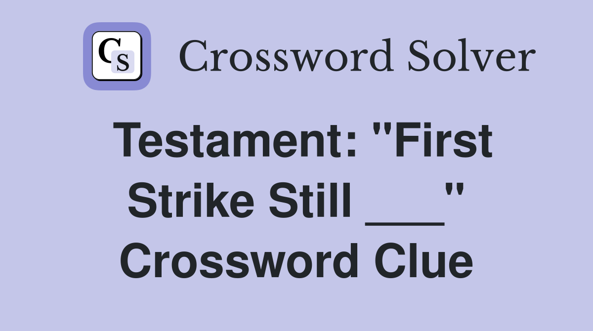 Testament: "First Strike Still ___" Crossword Clue