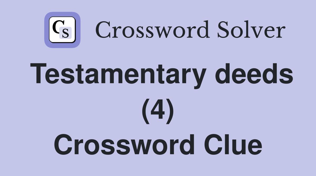 Testamentary deeds (4) Crossword Clue