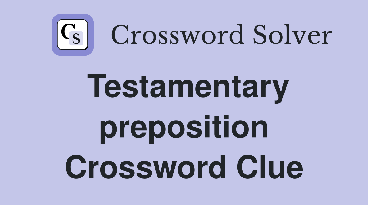 Testamentary preposition Crossword Clue