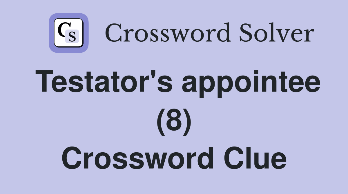 Testator's appointee (8) Crossword Clue