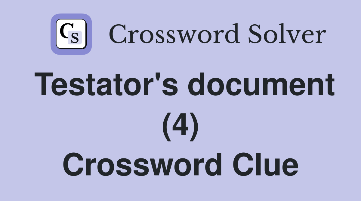 Testator's document (4) Crossword Clue