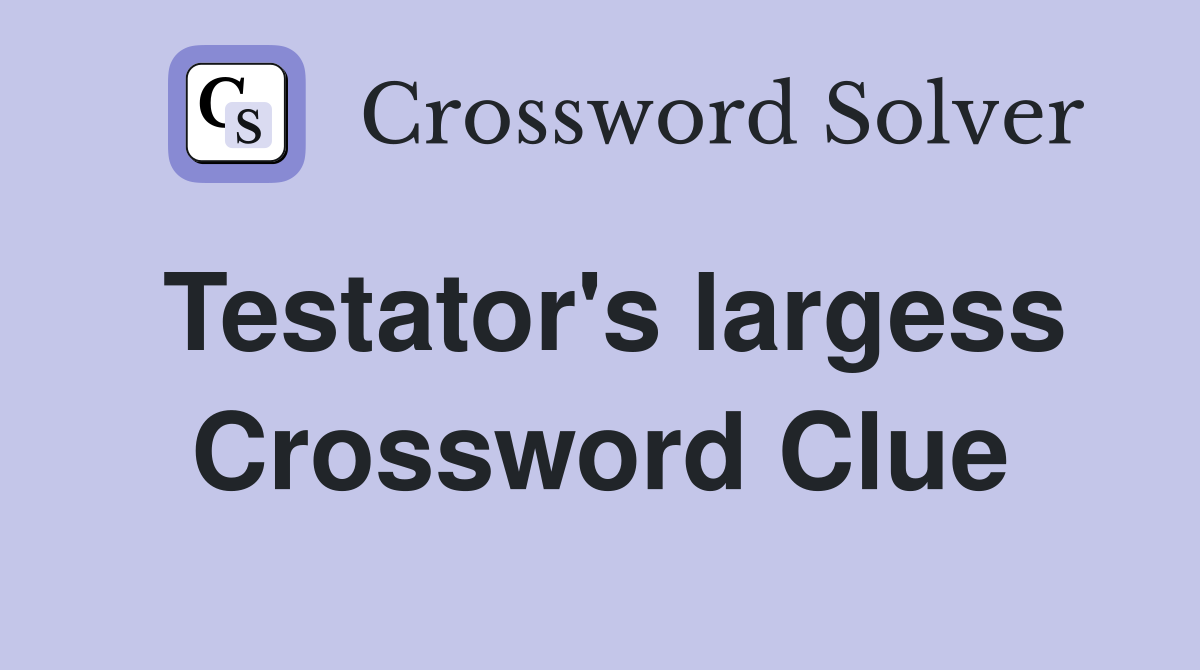 Testator's largess Crossword Clue