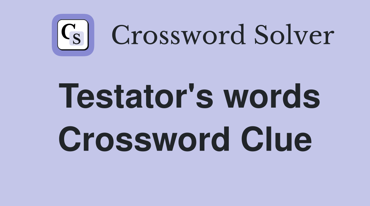 Testator's words Crossword Clue