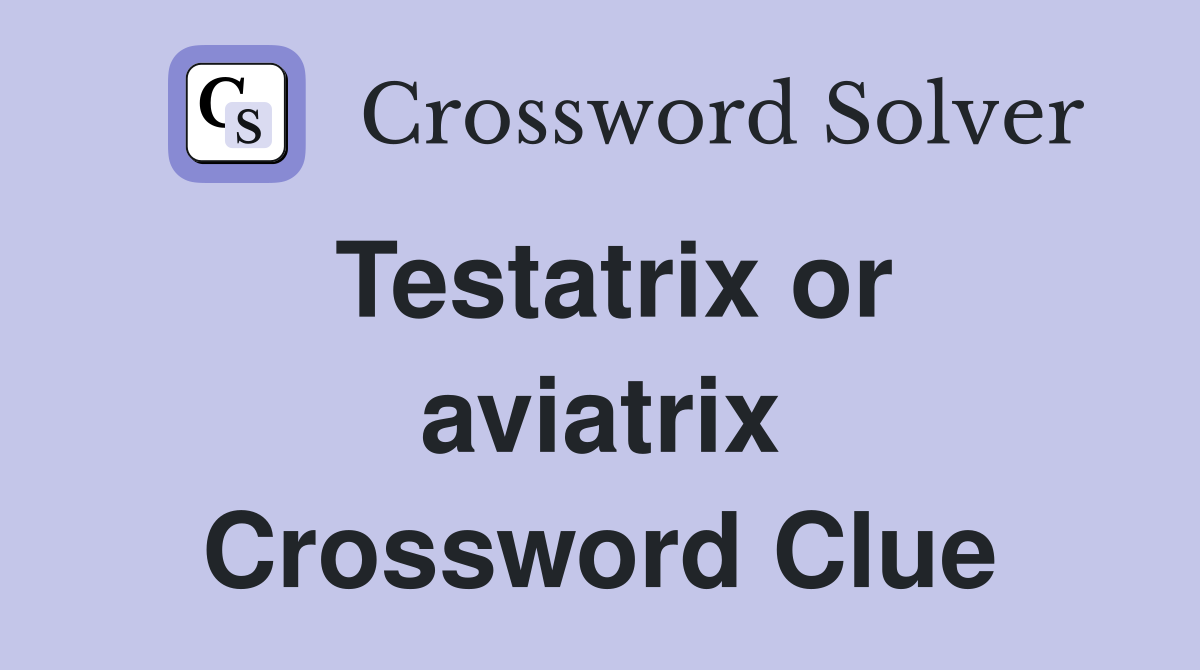 Testatrix or aviatrix Crossword Clue