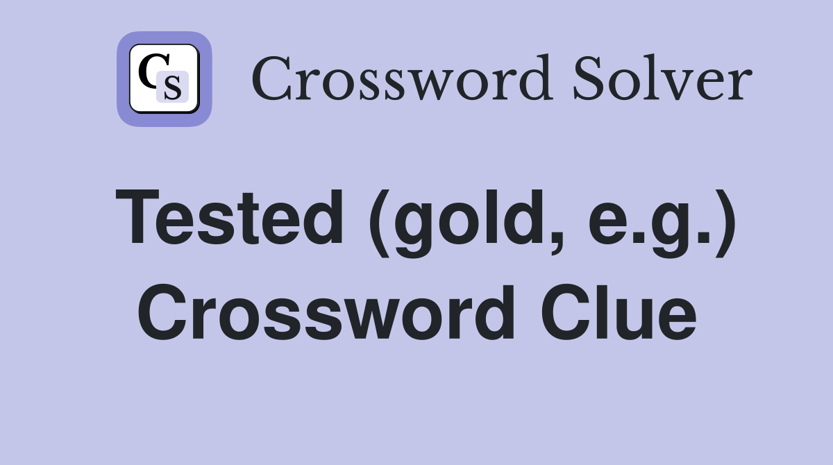 Tested (gold, e.g.) Crossword Clue