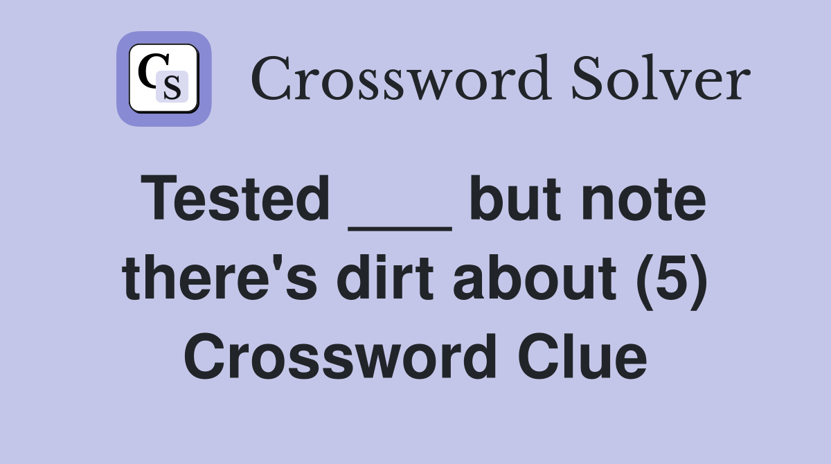 Tested ___ but note there's dirt about (5) Crossword Clue