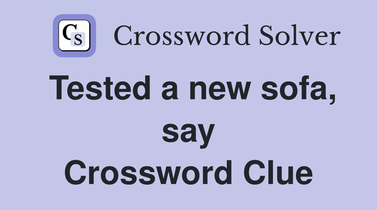 Tested a new sofa, say Crossword Clue