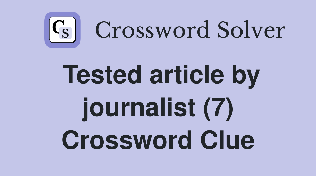 Tested article by journalist (7) Crossword Clue