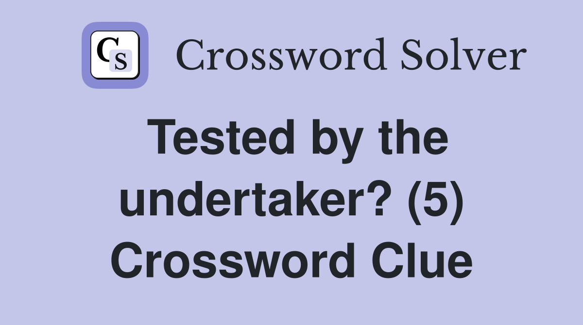Tested by the undertaker? (5) Crossword Clue