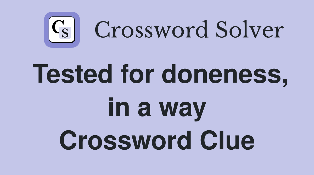 Tested for doneness, in a way Crossword Clue