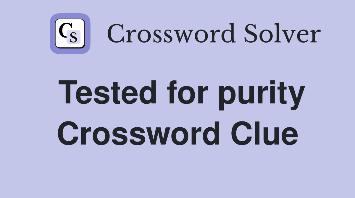 Tested for purity Crossword Clue