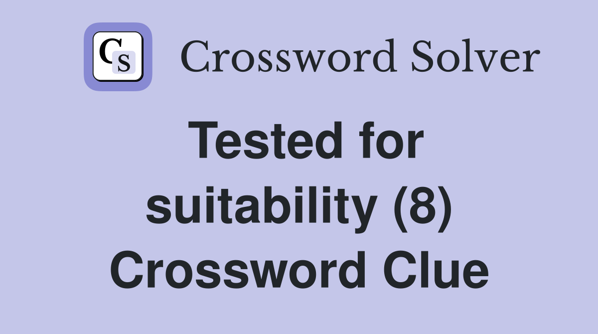 Tested for suitability (8) Crossword Clue