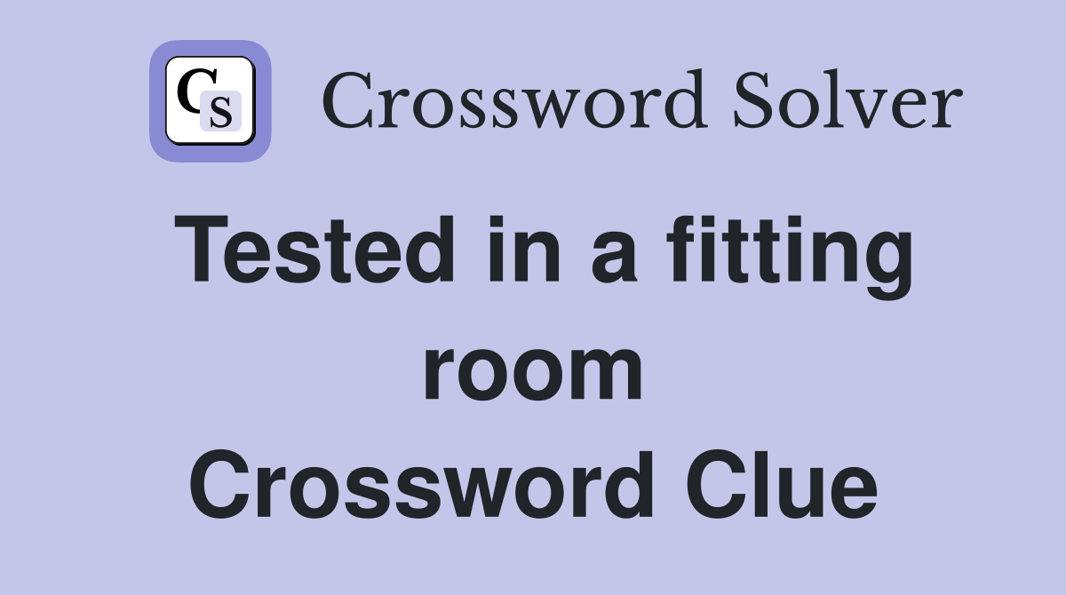 Tested in a fitting room Crossword Clue