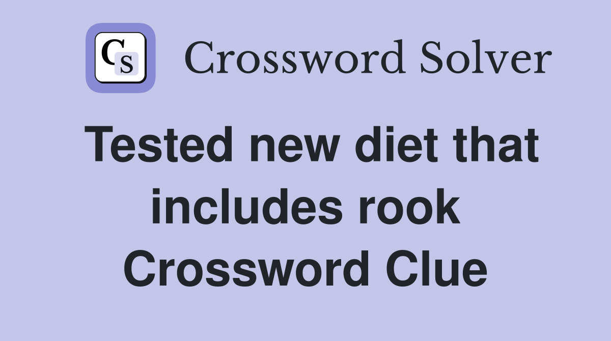 Tested new diet that includes rook Crossword Clue