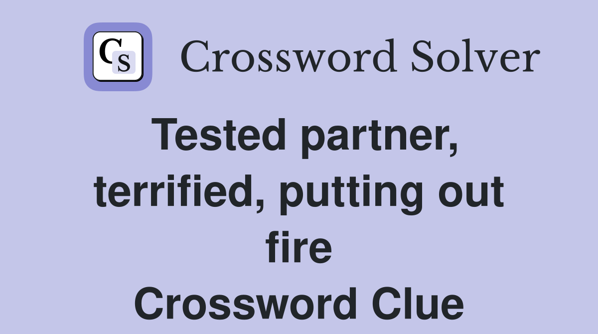 Tested partner, terrified, putting out fire Crossword Clue