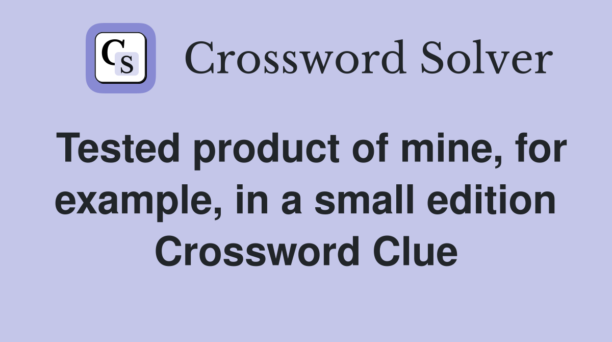 Tested product of mine, for example, in a small edition Crossword Clue
