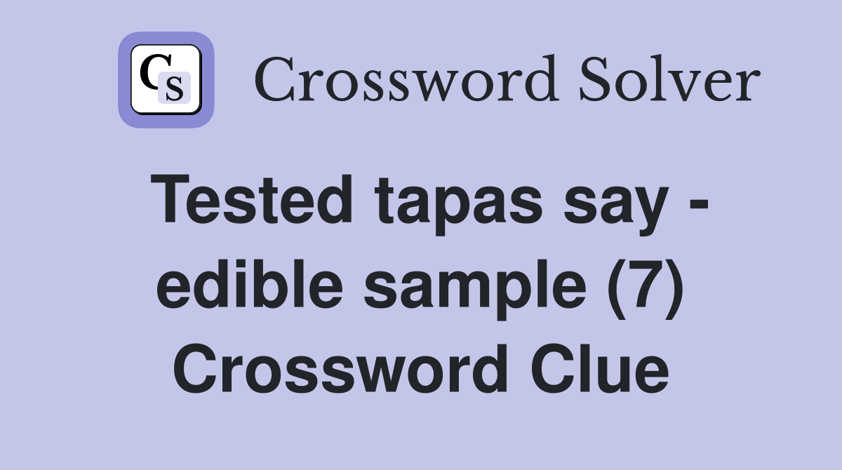 Tested tapas say - edible sample (7) Crossword Clue