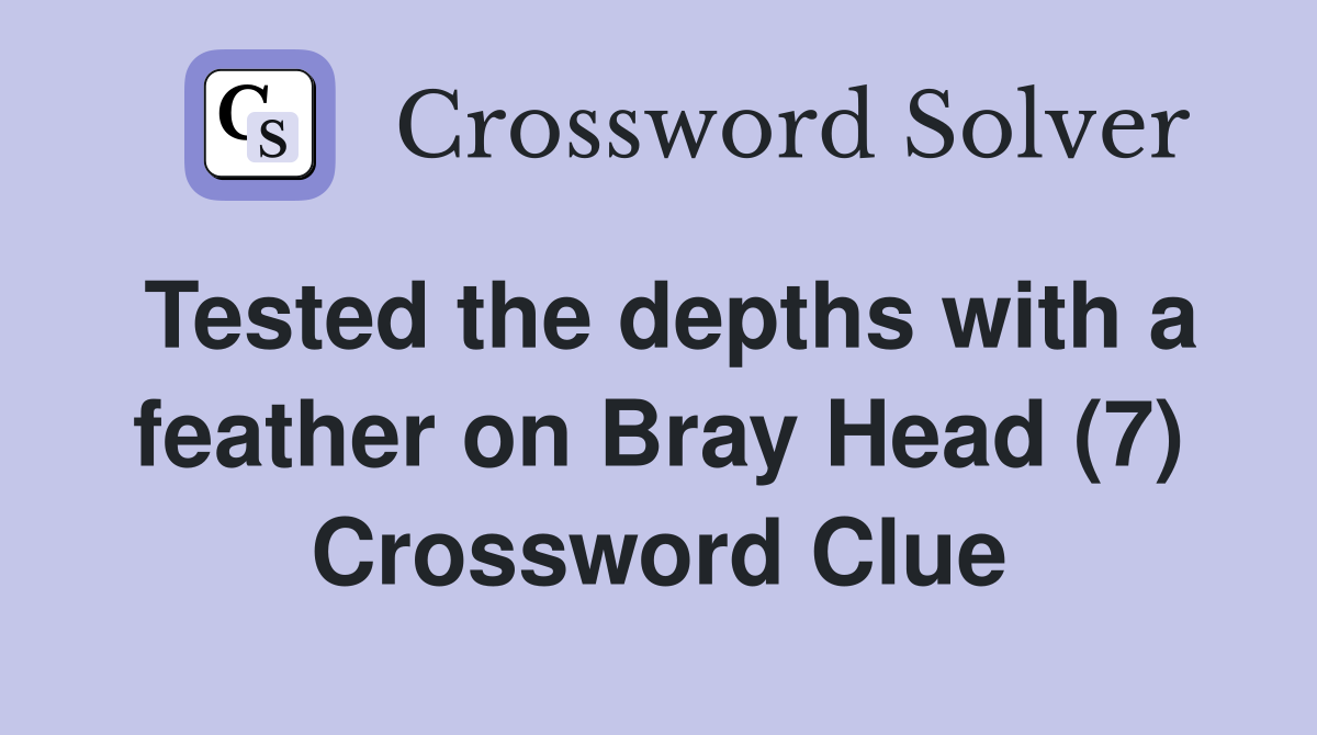 Tested the depths with a feather on Bray Head (7) Crossword Clue