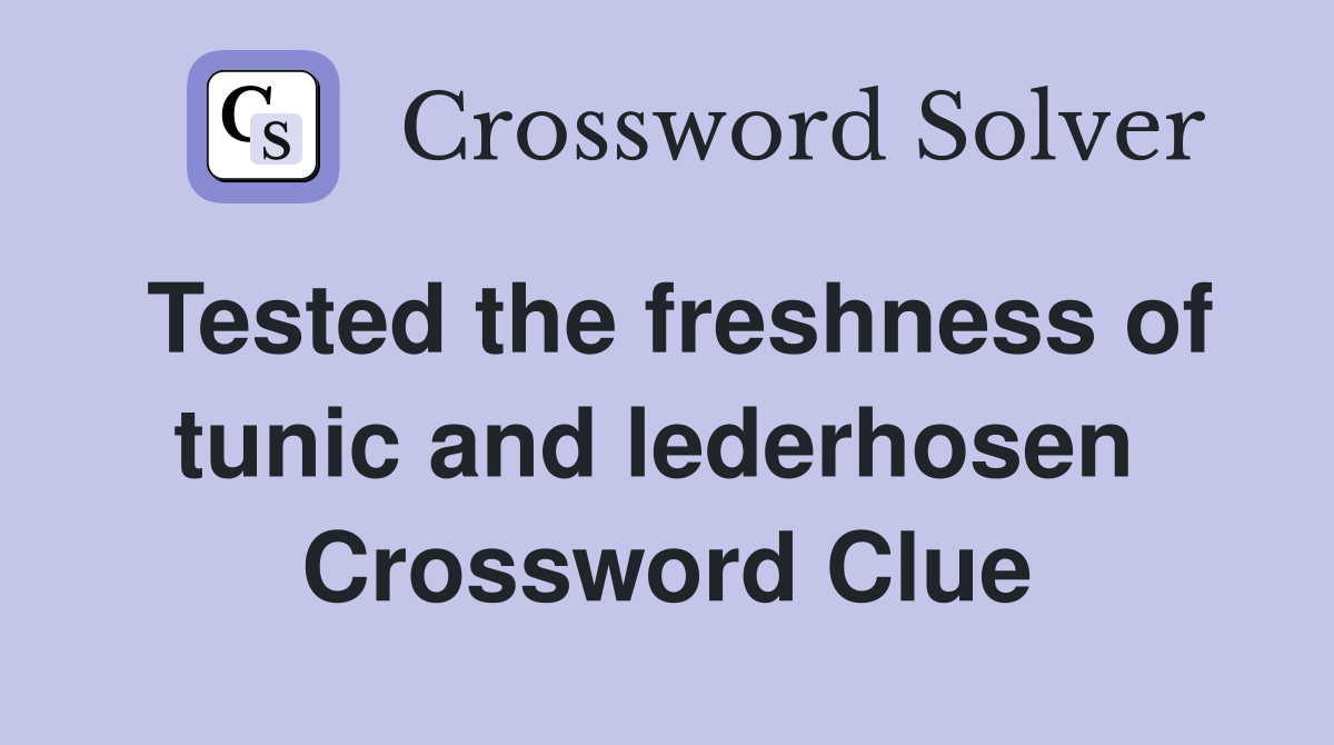 Tested the freshness of tunic and lederhosen  Crossword Clue