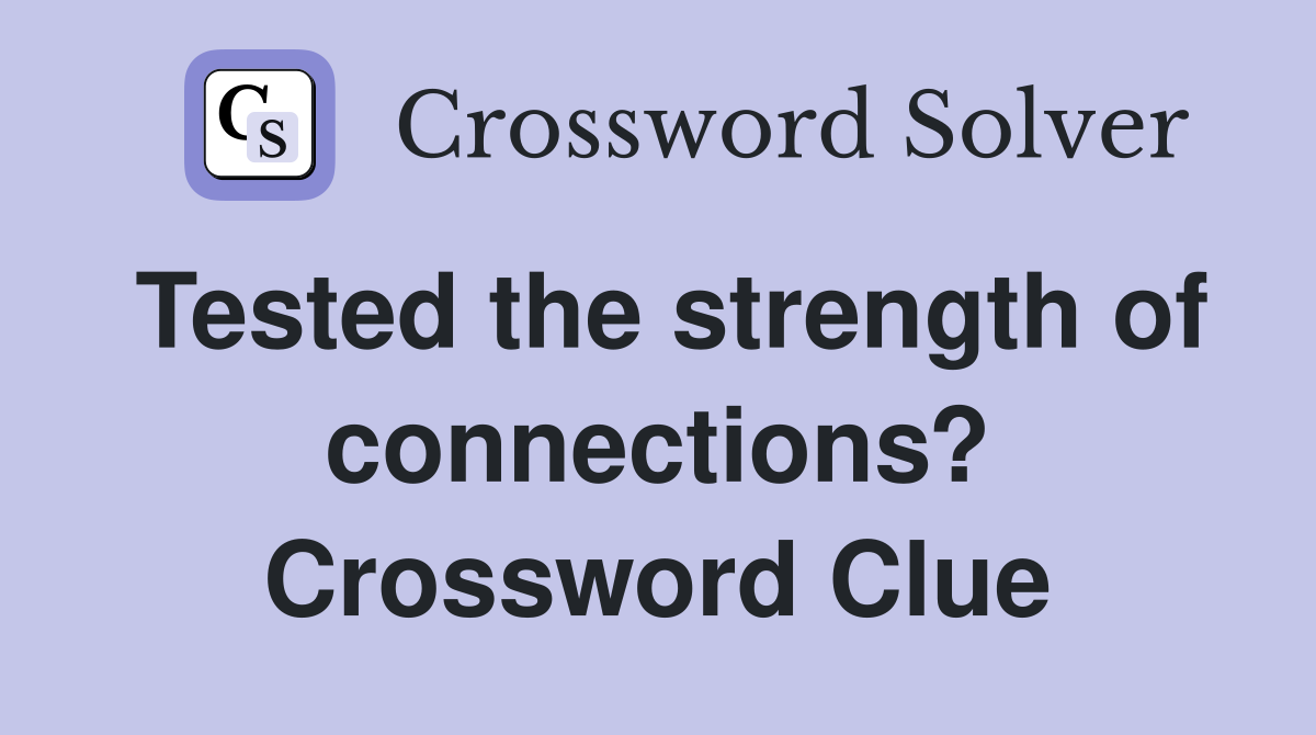 Tested the strength of connections? Crossword Clue