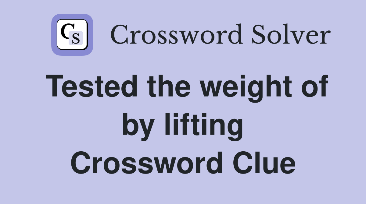 Tested the weight of by lifting Crossword Clue