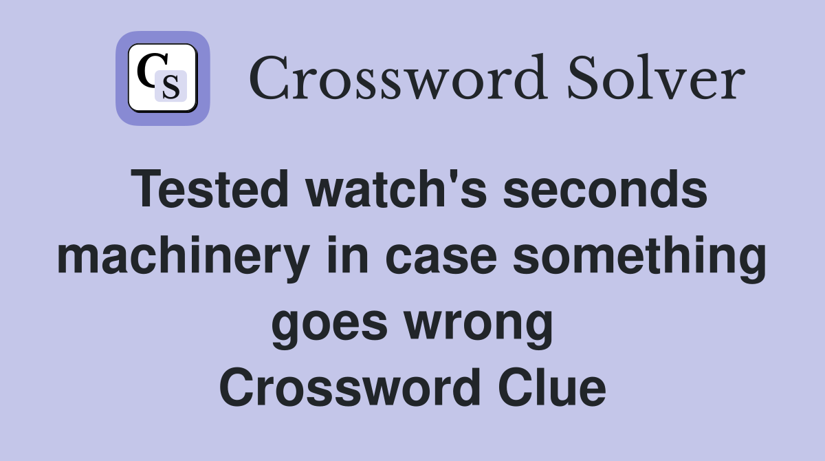 Tested watch's seconds machinery in case something goes wrong Crossword Clue