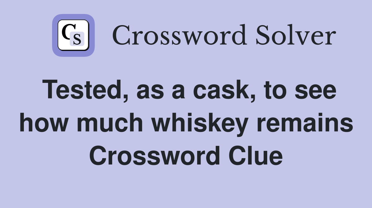 Tested, as a cask, to see how much whiskey remains Crossword Clue