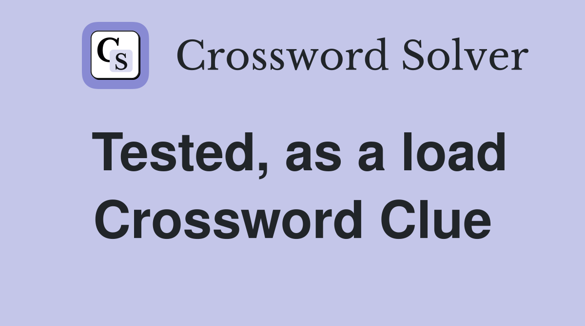 Tested, as a load Crossword Clue