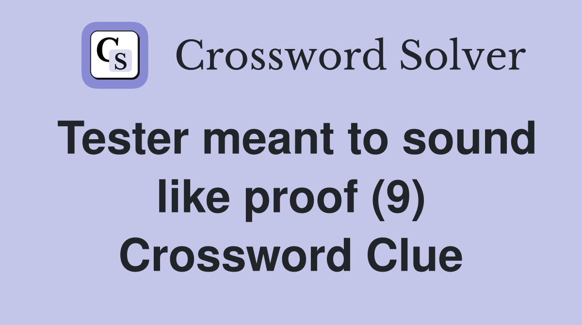 Tester meant to sound like proof (9) Crossword Clue