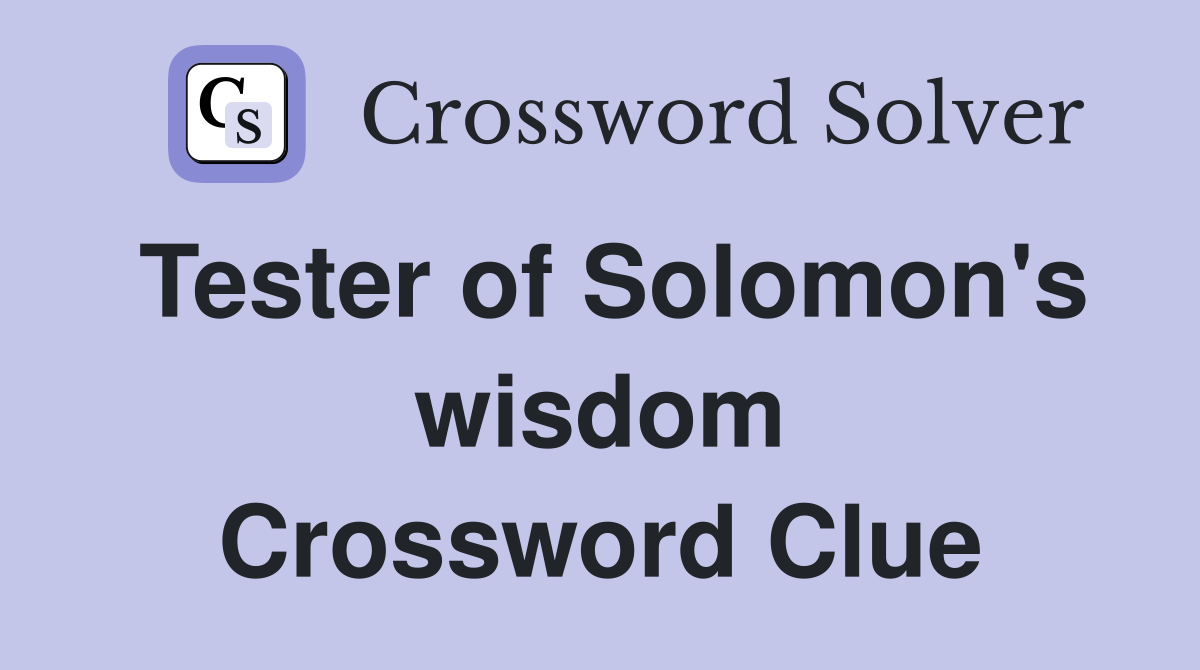 Tester of Solomon's wisdom Crossword Clue