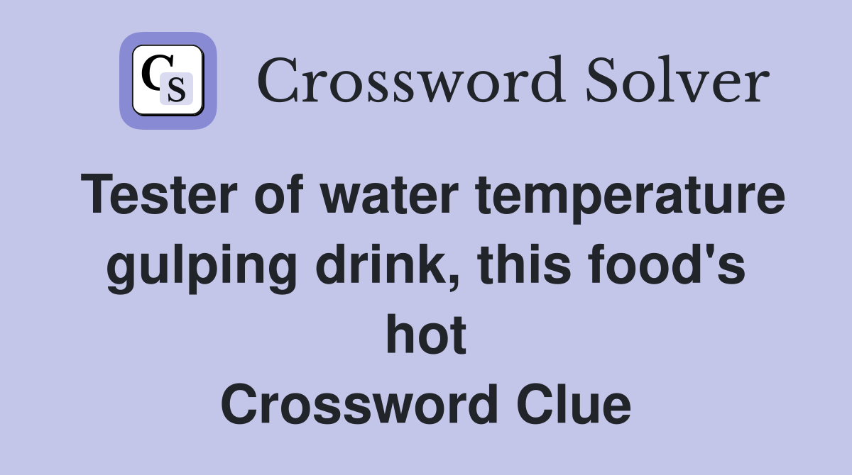Tester of water temperature gulping drink, this food's hot Crossword Clue
