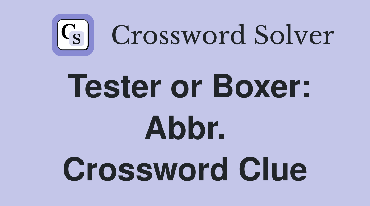 Tester or Boxer: Abbr. Crossword Clue