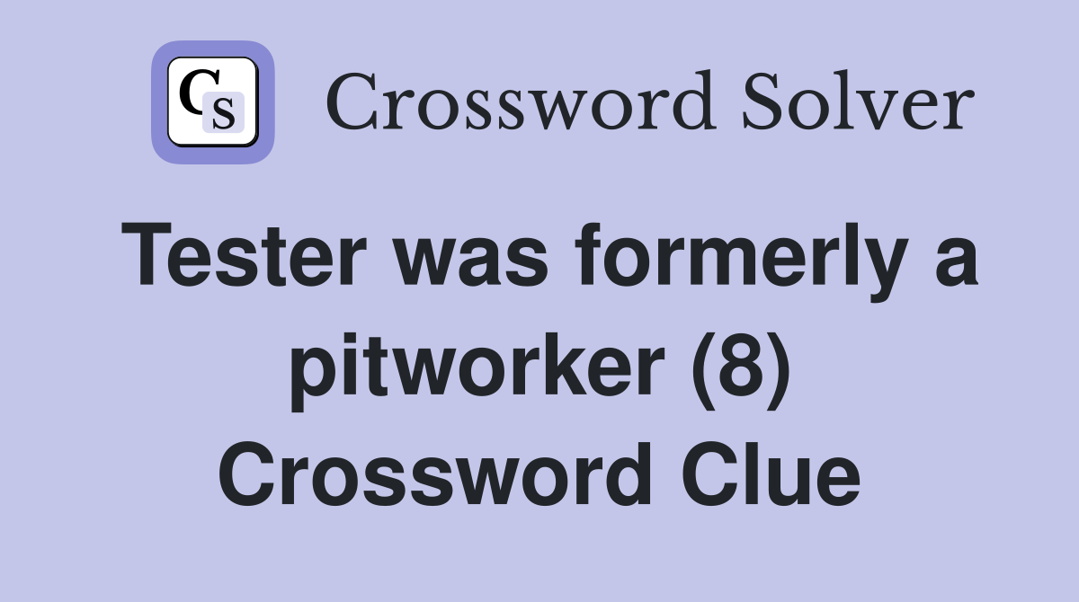Tester was formerly a pitworker (8) Crossword Clue