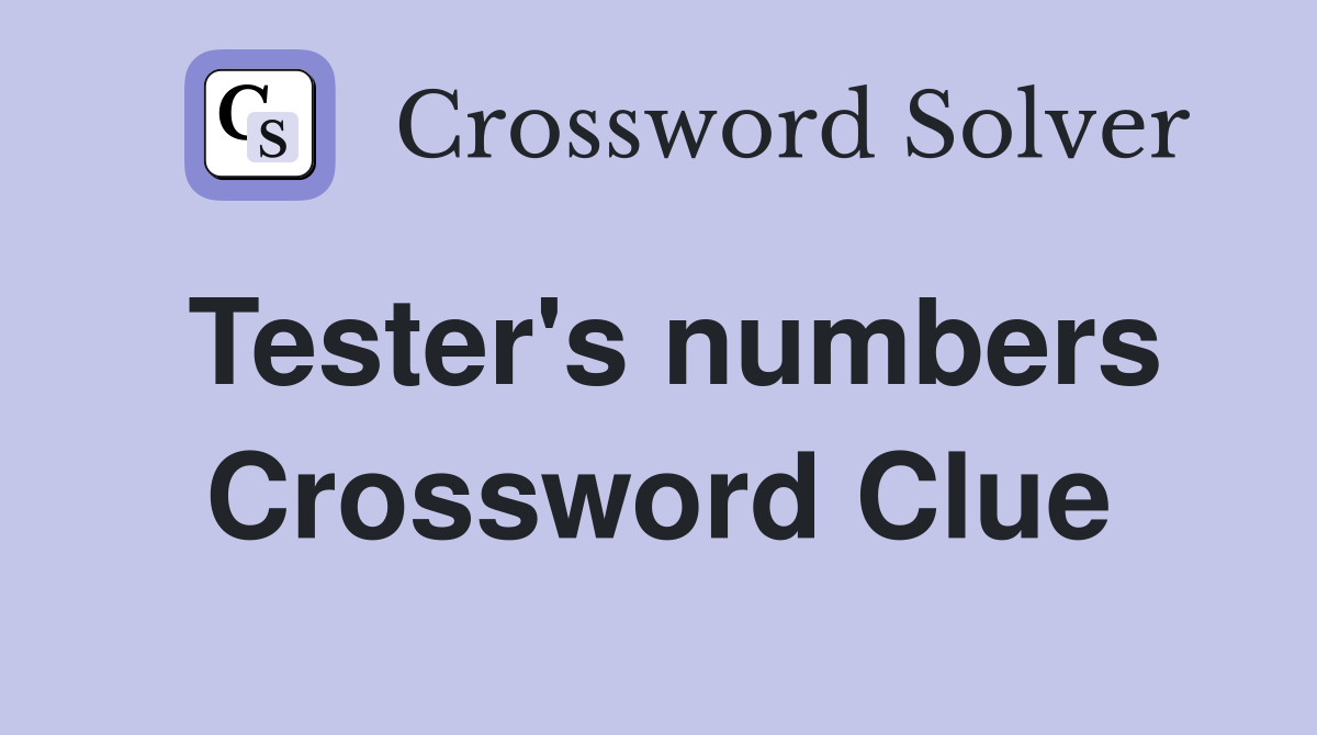 Tester's numbers Crossword Clue