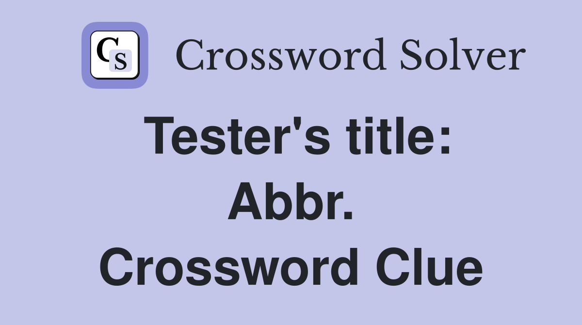 Tester's title: Abbr. Crossword Clue