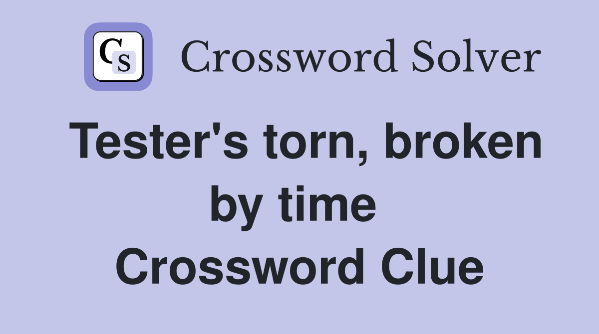 Tester's torn, broken by time  Crossword Clue