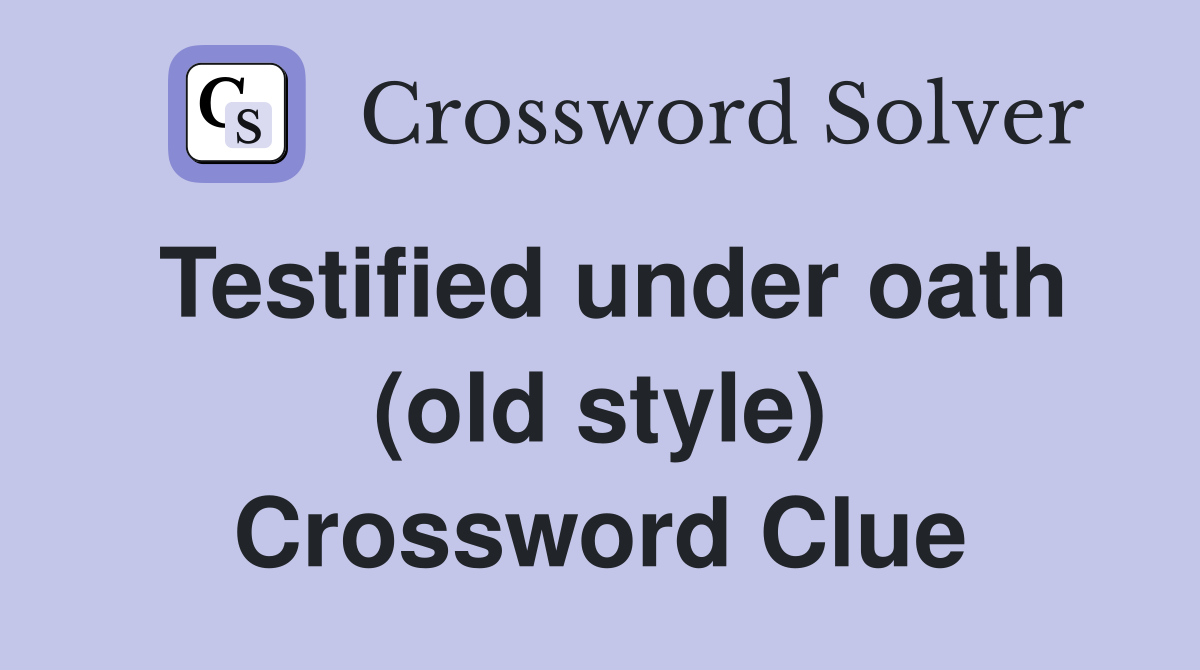 Testified under oath (old style) Crossword Clue