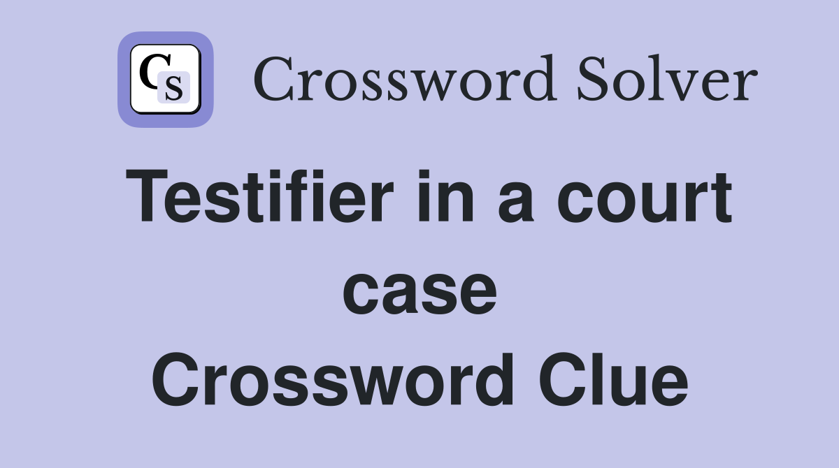 Testifier in a court case Crossword Clue
