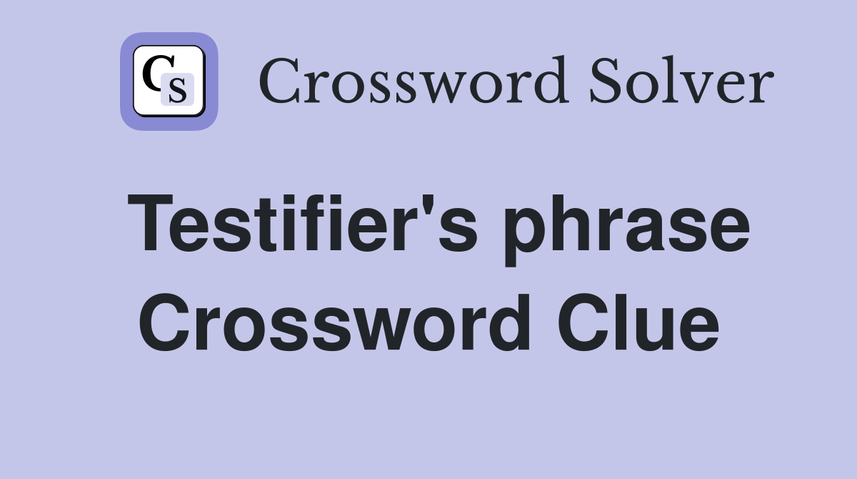 Testifier's phrase Crossword Clue