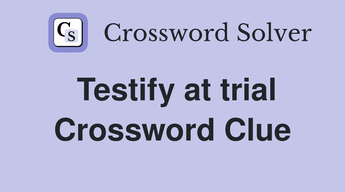Testify at trial Crossword Clue