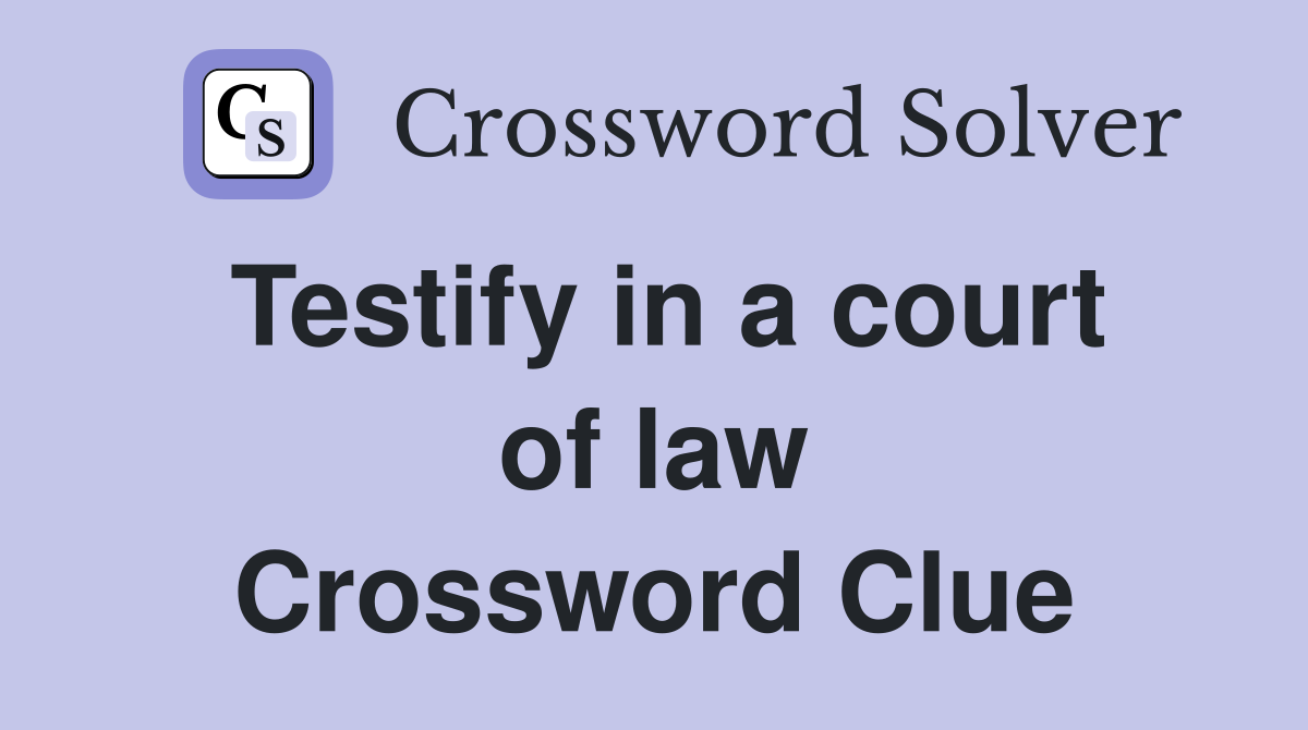 Testify in a court of law Crossword Clue