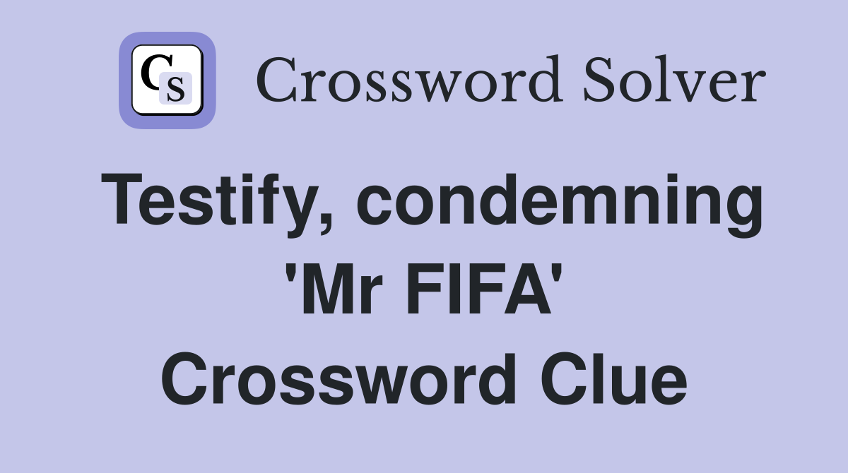 Testify, condemning 'Mr FIFA' Crossword Clue