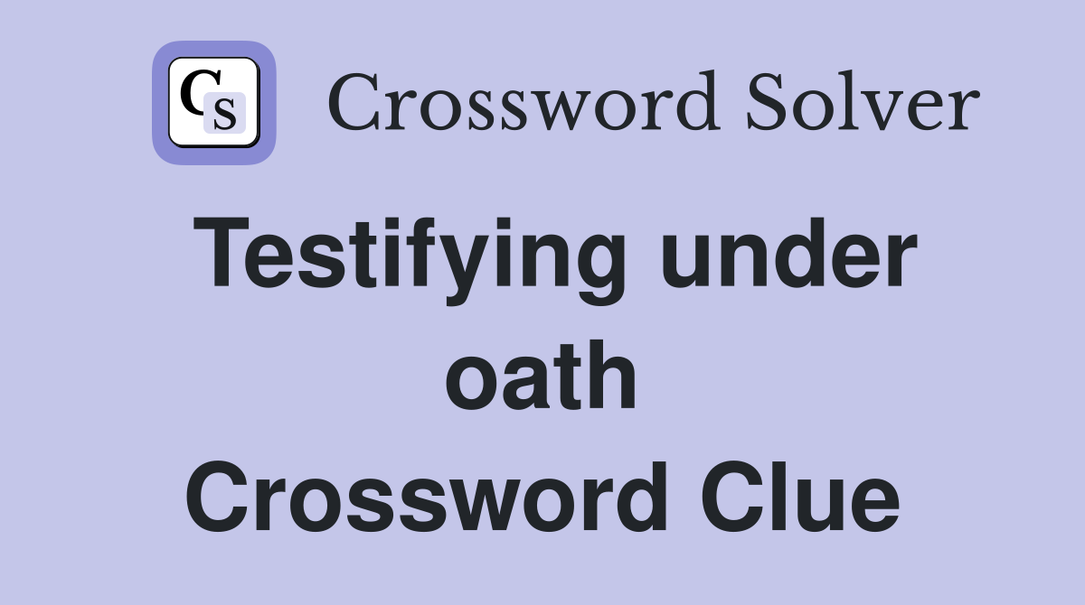 Testifying under oath Crossword Clue