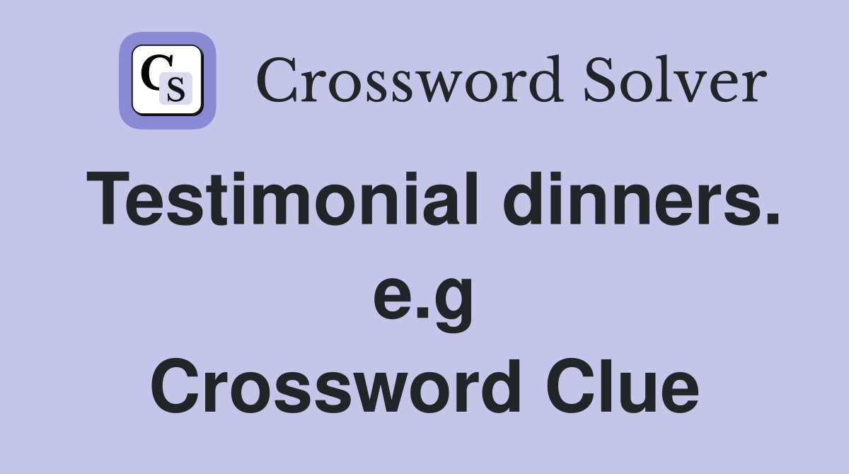 Testimonial dinners. e.g Crossword Clue